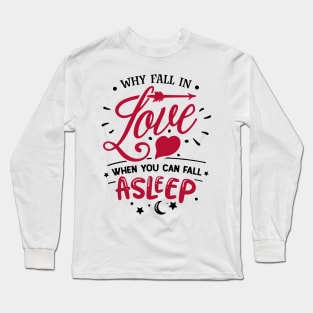 Why Fall In Love When You Can Fall Asleep Long Sleeve T-Shirt